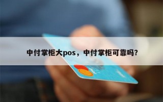 中付掌柜大pos，中付掌柜可靠吗？