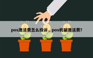 pos激活费怎么投诉，pos机骗激活费？