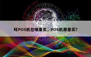 旺POS机在哪里买，POS机那里买？