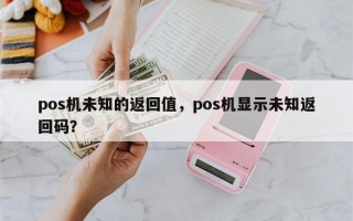 pos机未知的返回值，pos机显示未知返回码？