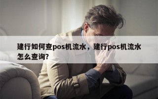 建行如何查pos机流水，建行pos机流水怎么查询？