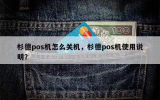 杉德pos机怎么关机，杉德pos机使用说明？