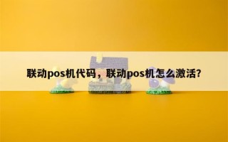 联动pos机代码，联动pos机怎么激活？