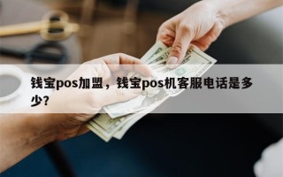 钱宝pos加盟，钱宝pos机客服电话是多少？