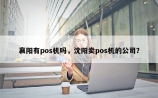 襄阳有pos机吗，沈阳卖pos机的公司？