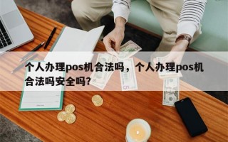 个人办理pos机合法吗，个人办理pos机合法吗安全吗？