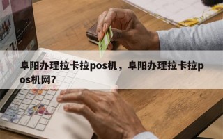 阜阳办理拉卡拉pos机，阜阳办理拉卡拉pos机网？