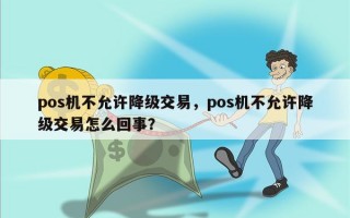 pos机不允许降级交易，pos机不允许降级交易怎么回事？