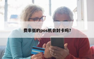 费率低的pos机会封卡吗？