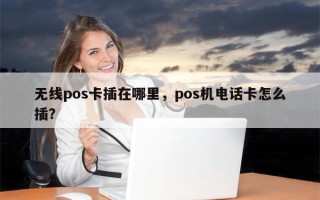 无线pos卡插在哪里，pos机电话卡怎么插？