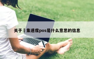 关于釆集速度pos是什么意思的信息