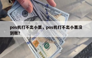 pos机打不出小票，pos机打不出小票没到账？