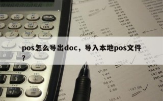 pos怎么导出doc，导入本地pos文件？