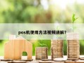 pos机使用方法视频讲解？