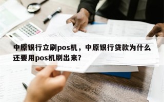 中原银行立刷pos机，中原银行贷款为什么还要用pos机刷出来？