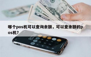 哪个pos机可以查询余额，可以查余额的pos机？