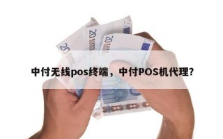 中付无线pos终端，中付POS机代理？