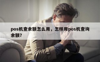 pos机查余额怎么用，怎样用pos机查询余额？