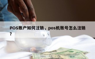 POS账户如何注销，pos机账号怎么注销？