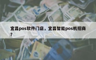 宜昌pos软件门店，宜昌智能pos机招商？