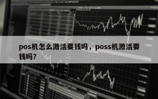 pos机怎么激活要钱吗，poss机激活要钱吗？