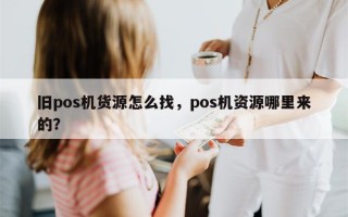 旧pos机货源怎么找，pos机资源哪里来的？