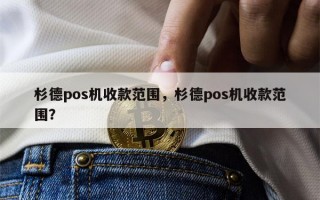 杉德pos机收款范围，杉德pos机收款范围？