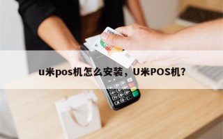 u米pos机怎么安装，U米POS机？