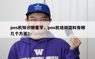 pos机知识哪里学，pos机培训资料有哪几个方面？