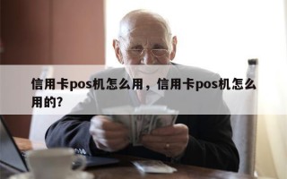 信用卡pos机怎么用，信用卡pos机怎么用的？