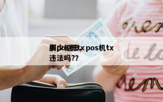 刷pos机tx
多少犯法，pos机tx
违法吗?？