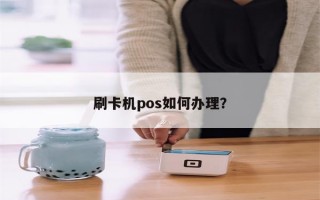 刷卡机pos如何办理？