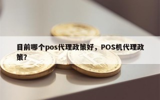 目前哪个pos代理政策好，POS机代理政策？