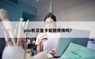 pos机流量卡能随便换吗？