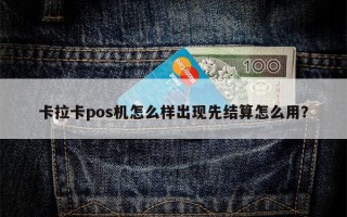 卡拉卡pos机怎么样出现先结算怎么用？