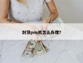 封顶pos机怎么办理？