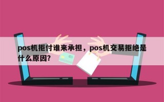 pos机拒付谁来承担，pos机交易拒绝是什么原因？