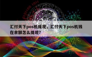 汇付天下pos机提现，汇付天下pos机钱在余额怎么提现？