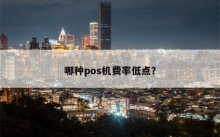 哪种pos机费率低点？