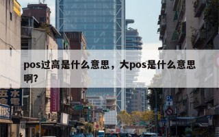 pos过高是什么意思，大pos是什么意思啊？