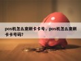 pos机怎么查刷卡卡号，pos机怎么查刷卡卡号码？