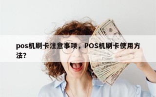 pos机刷卡注意事项，POS机刷卡使用方法？