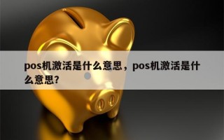 pos机激活是什么意思，pos机激活是什么意思？