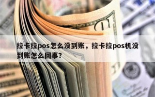 拉卡拉pos怎么没到账，拉卡拉pos机没到账怎么回事？