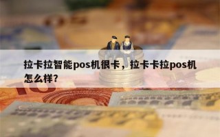 拉卡拉智能pos机很卡，拉卡卡拉pos机怎么样？