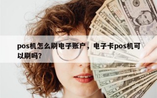 pos机怎么刷电子账户，电子卡pos机可以刷吗？