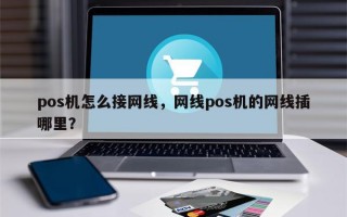 pos机怎么接网线，网线pos机的网线插哪里？