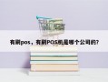 有刷pos，有刷POS机是哪个公司的？