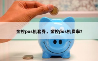 金控pos机套券，金控pos机费率？