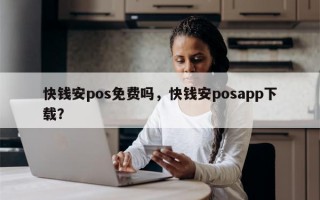 快钱安pos免费吗，快钱安posapp下载？